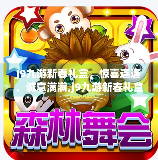 J9九游新春礼盒，惊喜连连，诚意满满,j9九游新春礼盒