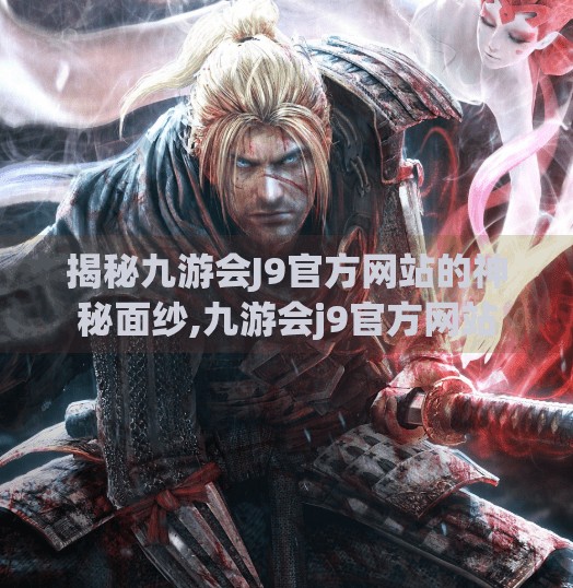 揭秘九游会J9官方网站的神秘面纱,九游会j9官方网站 揭秘九游会J9官方网站的神秘面纱,九游会j9官方网站