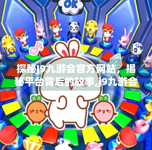 探秘J9九游会官方网站，揭秘平台背后的故事,j9九游会官网登录首页