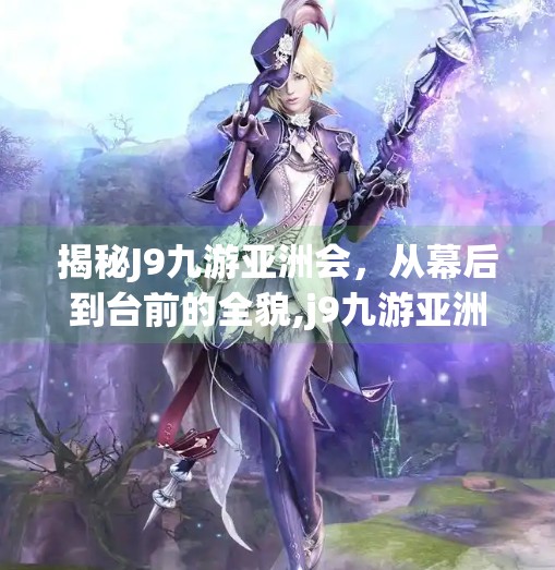 揭秘J9九游亚洲会，从幕后到台前的全貌,j9九游亚洲会登录入口首页