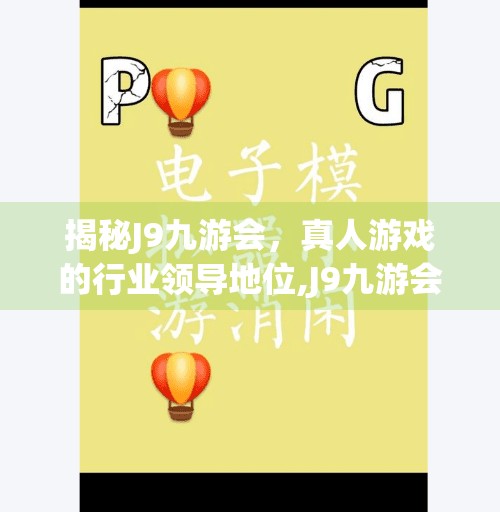 揭秘J9九游会,真人游戏的行业领导地位,J9九游会-真人游戏第一品牌 揭秘J9九游会,真人游戏的行业领导地位,J9九游会-真人游戏第一品牌