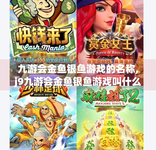 九游会金鱼银鱼游戏的名称,j9九游会金鱼银鱼游戏叫什么名字