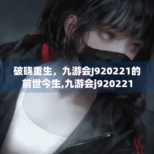 破晓重生，九游会J920221的前世今生,九游会j920221