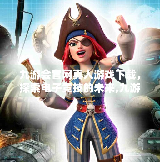 九游会官网真人游戏下载,探索电子竞技的未来,九游会官网真人游戏下载 九游会官网真人游戏下载,探索电子竞技的未来,九游会官网真人游戏下载