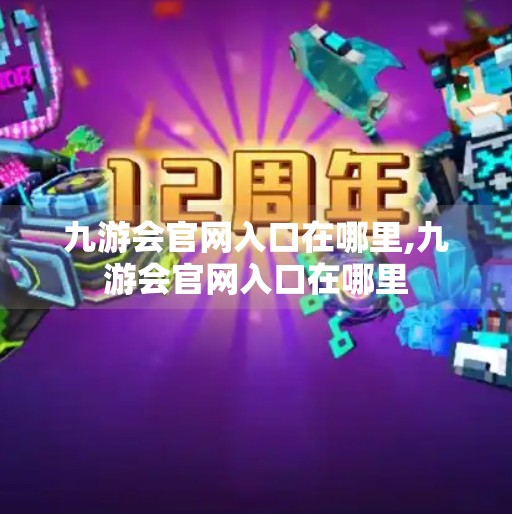 九游会官网入口在哪里,九游会官网入口在哪里