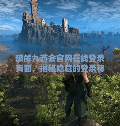 破解九游会官网在线登录页面,揭秘隐藏的登录秘籍,九游会官网在线登录网页 破解九游会官网在线登录页面,揭秘隐藏的登录秘籍,九游会官网在线登录网页