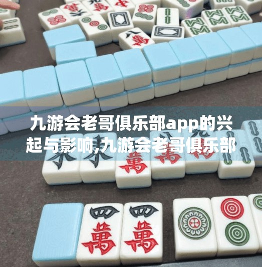 九游会老哥俱乐部app的兴起与影响,九游会老哥俱乐部app 九游会老哥俱乐部app的兴起与影响,九游会老哥俱乐部app