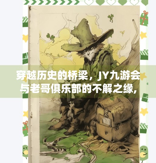 穿越历史的桥梁，JY九游会与老哥俱乐部的不解之缘,jy九游会老哥俱乐部