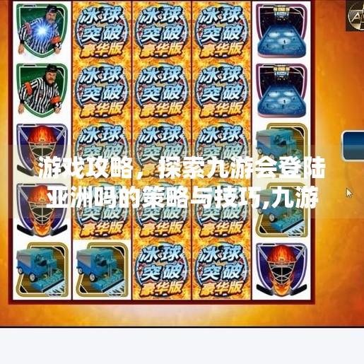 游戏攻略，探索九游会登陆亚洲吗的策略与技巧,九游会登陆亚洲吗手游