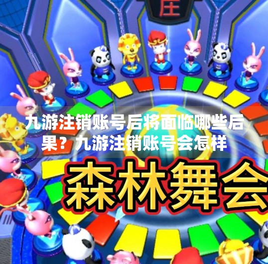 九游注销账号后将面临哪些后果？九游注销账号会怎样
