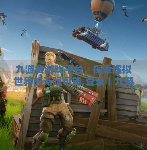 九游会游戏平台,探索虚拟世界的无限可能,登录丨九游会游戏平台 九游会游戏平台,探索虚拟世界的无限可能,登录丨九游会游戏平台