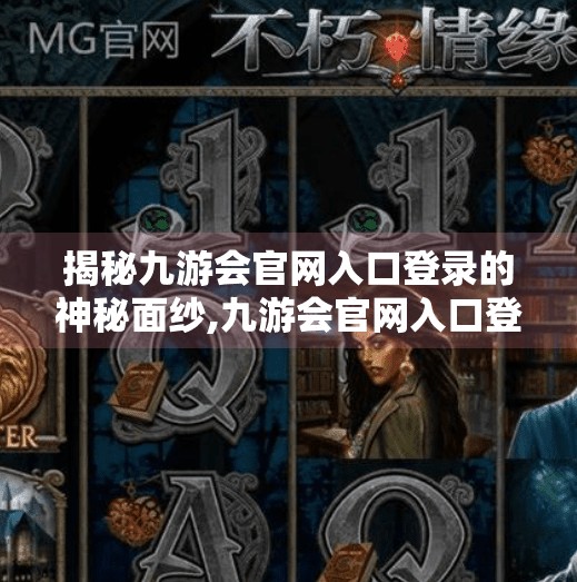 揭秘九游会官网入口登录的神秘面纱,九游会官网入口登录 揭秘九游会官网入口登录的神秘面纱,九游会官网入口登录