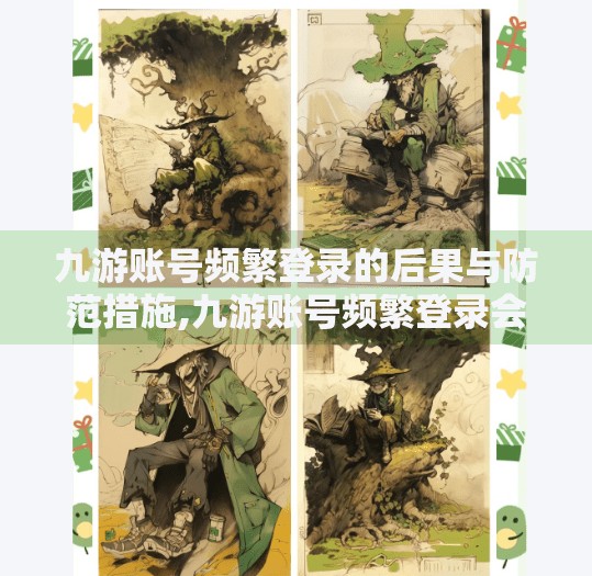 九游账号频繁登录的后果与防范措施,九游账号频繁登录会怎样 九游账号频繁登录的后果与防范措施,九游账号频繁登录会怎样