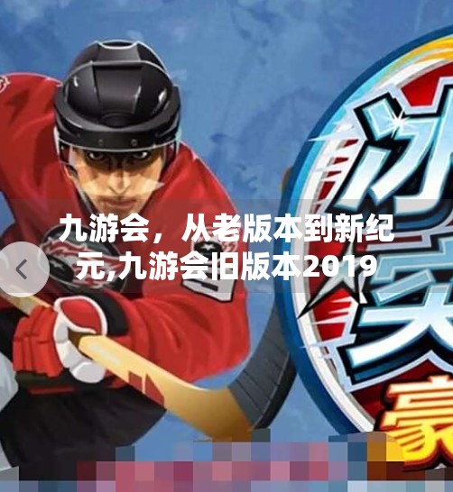 九游会,从老版本到新纪元,九游会旧版本2019 九游会,从老版本到新纪元,九游会旧版本2019