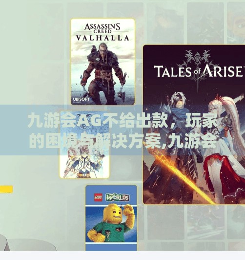 九游会AG不给出款,玩家的困境与解决方案,九游会AG不给出款 九游会AG不给出款,玩家的困境与解决方案,九游会AG不给出款