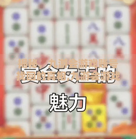 揭秘,九游会游戏账号找回的真相,九游会游戏账号找回吗 揭秘,九游会游戏账号找回的真相,九游会游戏账号找回吗