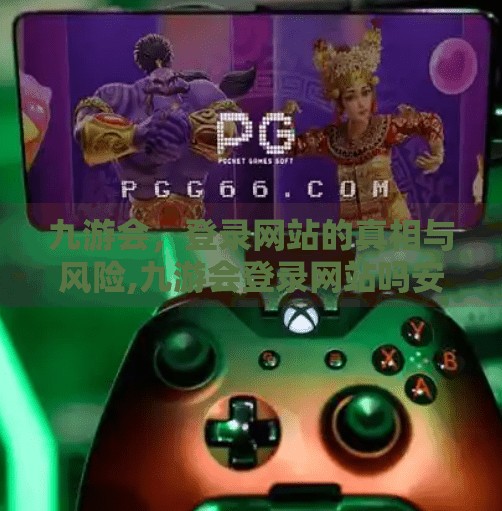 九游会，登录网站的真相与风险,九游会登录网站吗安卓