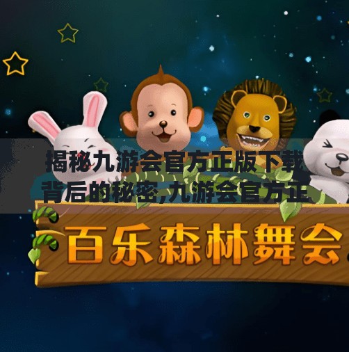 揭秘九游会官方正版下载背后的秘密,九游会官方正版下载 app 揭秘九游会官方正版下载背后的秘密,九游会官方正版下载 app