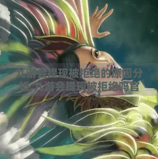 九游会提现被拒绝的原因分析,九游会提现被拒绝吗官方 九游会提现被拒绝的原因分析,九游会提现被拒绝吗官方