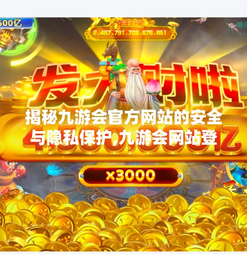 揭秘九游会官方网站的安全与隐私保护,九游会网站登录吗安全吗 揭秘九游会官方网站的安全与隐私保护,九游会网站登录吗安全吗
