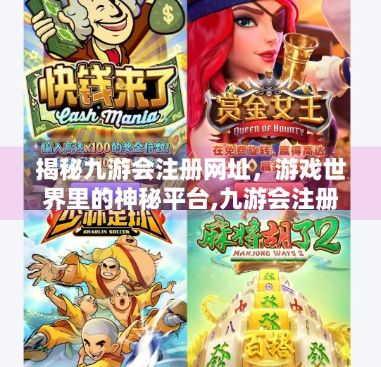 揭秘九游会注册网址,游戏世界里的神秘平台,九游会注册网址吗知 揭秘九游会注册网址,游戏世界里的神秘平台,九游会注册网址吗知