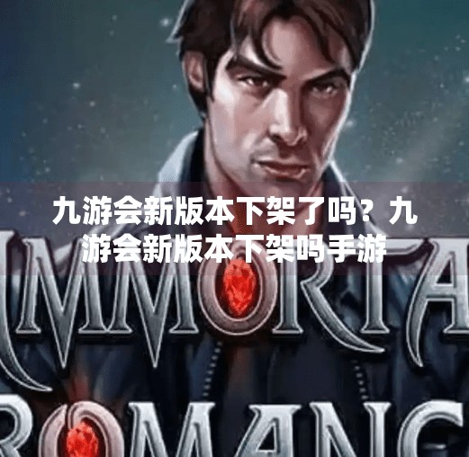 九游会新版本下架了吗?九游会新版本下架吗手游 九游会新版本下架了吗?九游会新版本下架吗手游