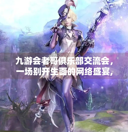 九游会老哥俱乐部交流会,一场别开生面的网络盛宴,九游会老哥俱乐部交流会 九游会老哥俱乐部交流会,一场别开生面的网络盛宴,九游会老哥俱乐部交流会