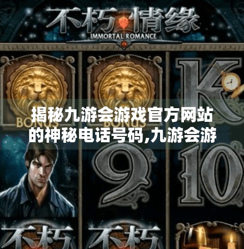 揭秘九游会游戏官方网站的神秘电话号码,九游会游戏官网电话号
