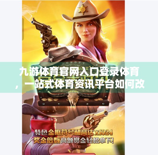 九游体育官网入口登录体育,一站式体育资讯平台如何改变你的观赛体验?九游体育官网入口登录体育 九游体育官网入口登录体育,一站式体育资讯平台如何改变你的观赛体验?九游体育官网入口登录体育