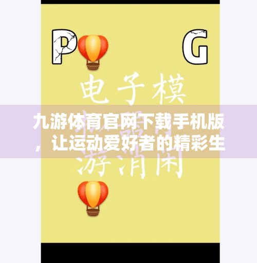 九游体育官网下载手机版，让运动爱好者的精彩生活触手可及！九游体育官网下载手机版