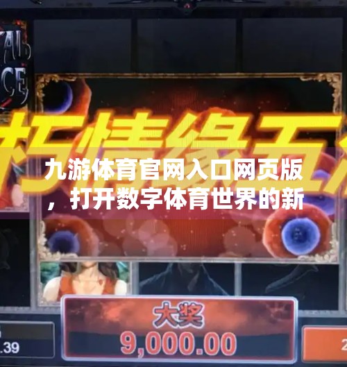 九游体育官网入口网页版,打开数字体育世界的新钥匙,九游体育官网入口网页版 九游体育官网入口网页版,打开数字体育世界的新钥匙,九游体育官网入口网页版