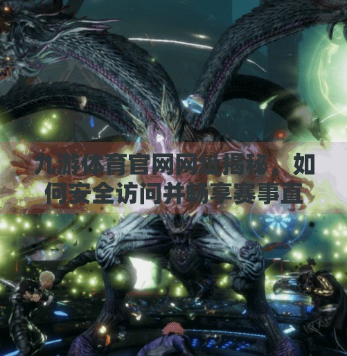 九游体育官网网址揭秘,如何安全访问并畅享赛事直播与资讯?九游体育官网网址是多少 九游体育官网网址揭秘,如何安全访问并畅享赛事直播与资讯?九游体育官网网址是多少