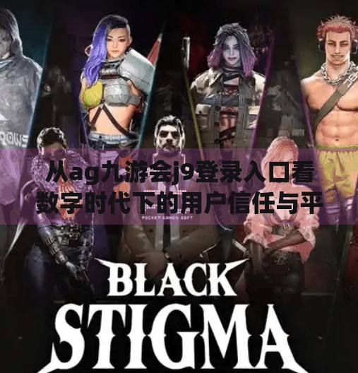 从ag九游会j9登录入口看数字时代下的用户信任与平台责任,ag九游会j9登录入口 从ag九游会j9登录入口看数字时代下的用户信任与平台责任,ag九游会j9登录入口