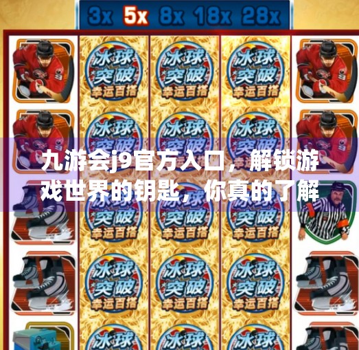 九游会j9官方入口,解锁游戏世界的钥匙,你真的了解它吗?九游会j9官方入口 九游会j9官方入口,解锁游戏世界的钥匙,你真的了解它吗?九游会j9官方入口