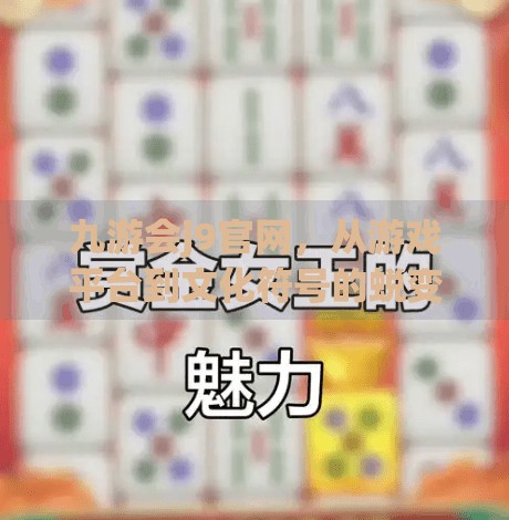 九游会j9官网,从游戏平台到文化符号的蜕变之路,九游会j9官网 九游会j9官网,从游戏平台到文化符号的蜕变之路,九游会j9官网