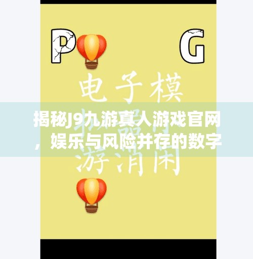 揭秘J9九游真人游戏官网,娱乐与风险并存的数字竞技场,J9九游真人游戏官网 揭秘J9九游真人游戏官网,娱乐与风险并存的数字竞技场,J9九游真人游戏官网