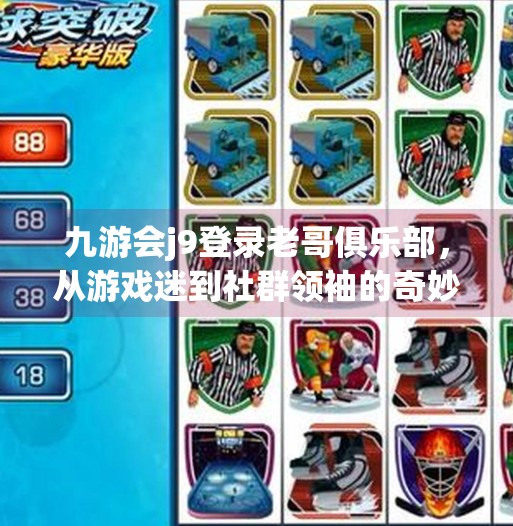 九游会j9登录老哥俱乐部,从游戏迷到社群领袖的奇妙旅程,九游会j9登录老哥俱乐部 九游会j9登录老哥俱乐部,从游戏迷到社群领袖的奇妙旅程,九游会j9登录老哥俱乐部