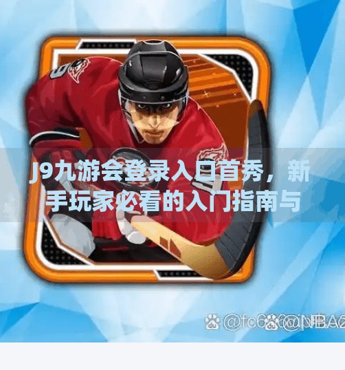 J9九游会登录入口首秀，新手玩家必看的入门指南与避坑攻略,j9九游会登录入口首