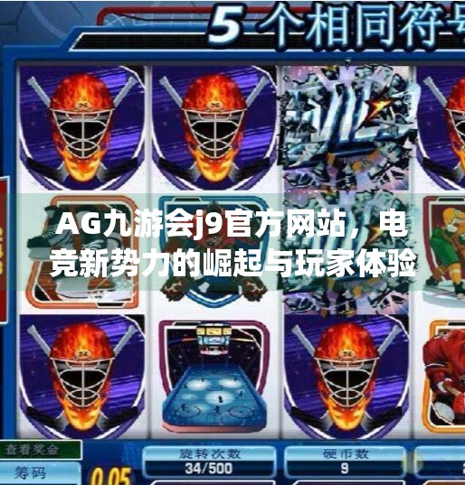 AG九游会j9官方网站,电竞新势力的崛起与玩家体验的革新,AG九游会j9官方网站 AG九游会j9官方网站,电竞新势力的崛起与玩家体验的革新,AG九游会j9官方网站