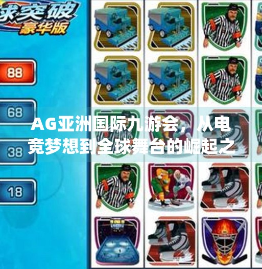 AG亚洲国际九游会，从电竞梦想到全球舞台的崛起之路,ag亚洲国际九游会