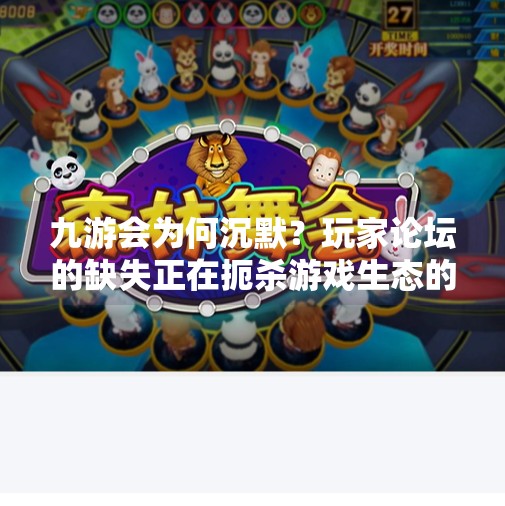 九游会为何沉默？玩家论坛的缺失正在扼杀游戏生态的未来,九游会没有玩家论坛
